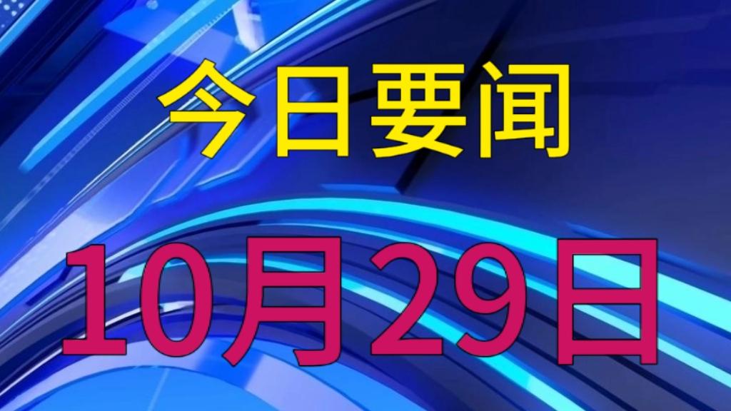 快讯！10月29日晚上22点前新闻摘要，七条精彩国内要闻！ 

今天是2025年