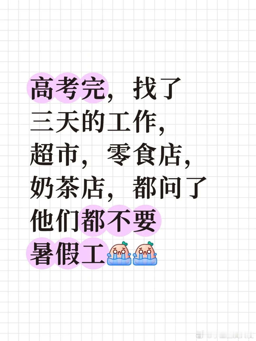 高考完，找了三天的工作，超市，零食店，奶茶店，都问了他们都不要暑假工，怎么办？ 