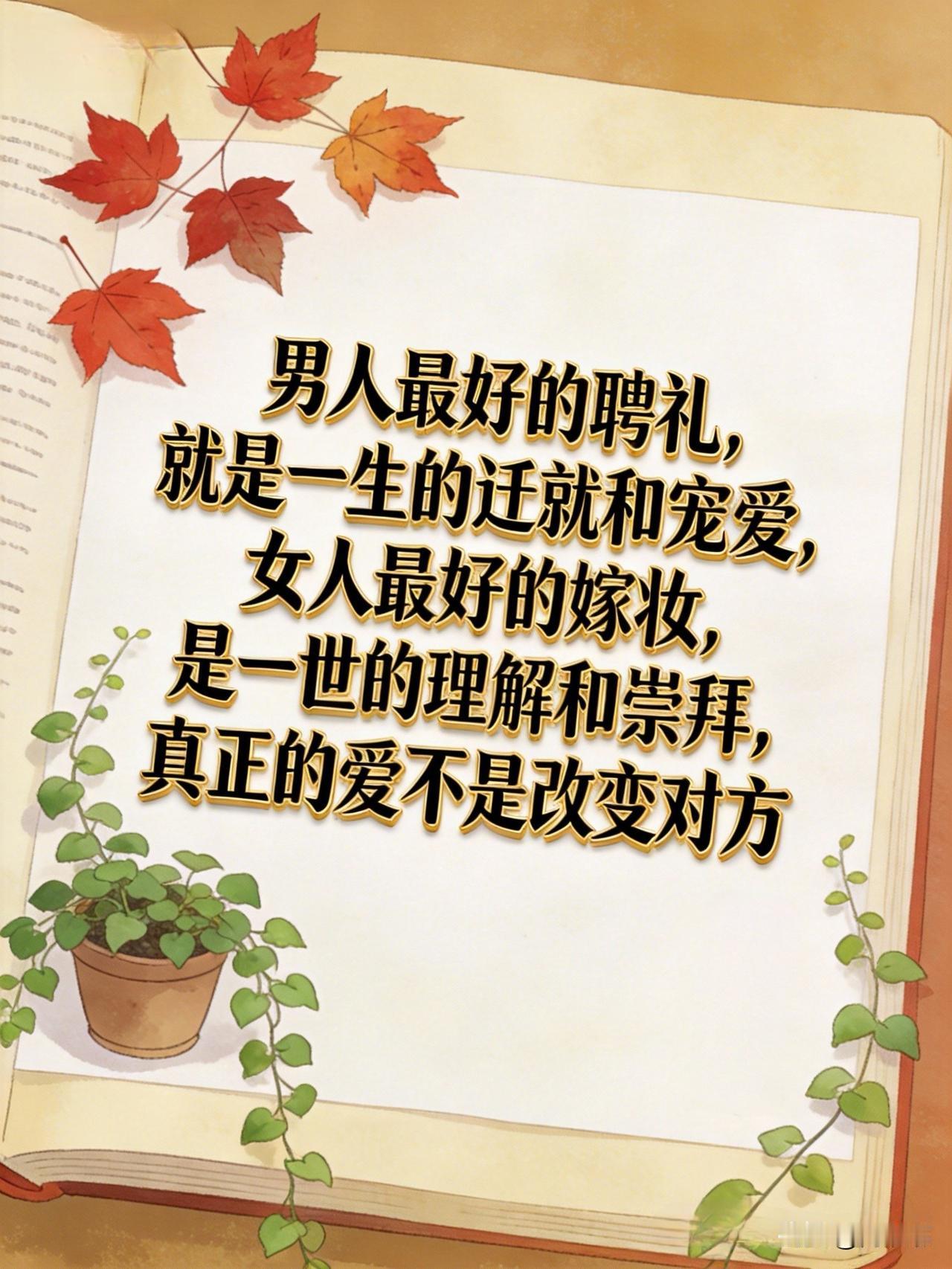 男人最好的聘礼，就是一生的迁就和宠爱，女人最好的嫁妆，是一世的理解和崇拜，真正的