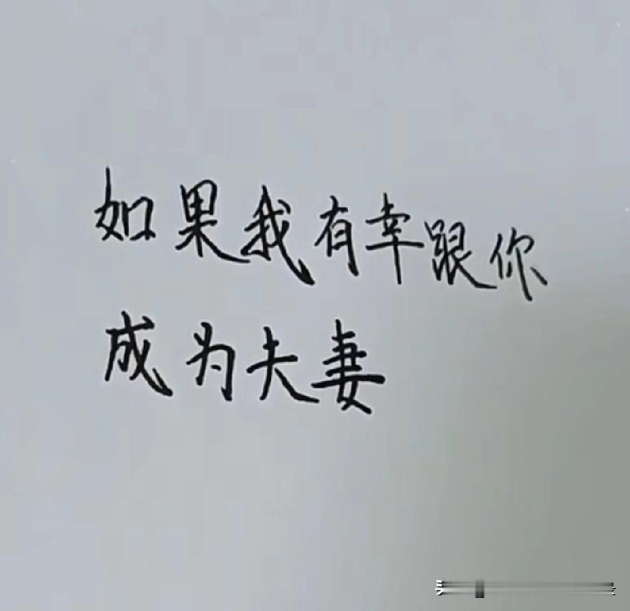 @亲爱的: 
如果我有幸跟你成为夫妻，
我将用我一生的爱
来照顾你
 把我毕生所