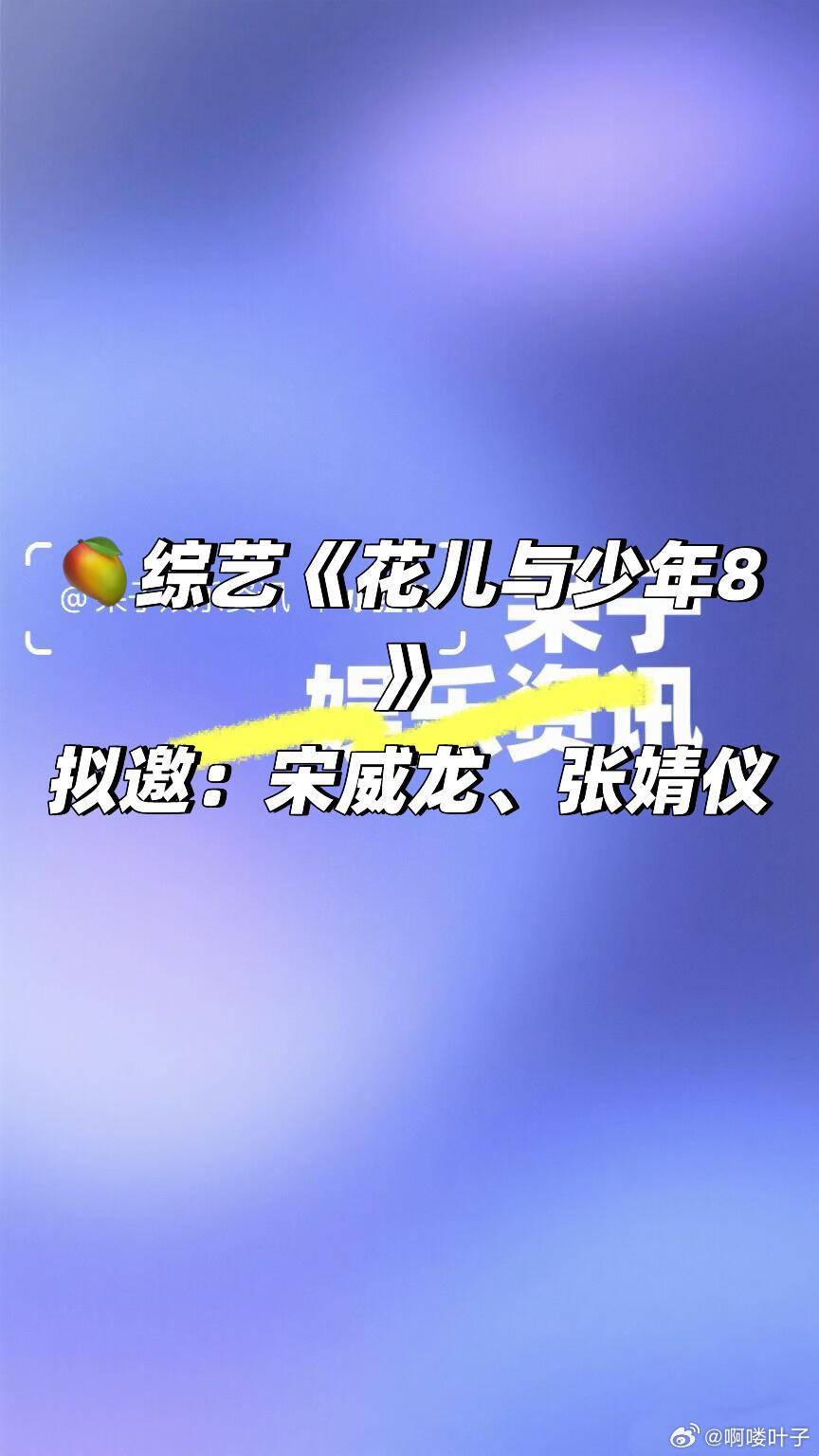 🥭《花儿与少年8》拟邀 宋威龙、张婧仪🥭综艺《花儿与少年8》拟邀：宋威龙、张