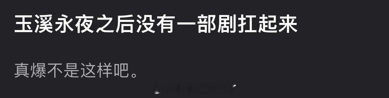 有网友说丁禹兮永夜之后没有一部剧扛起来，真爆不是这样吧？ ​​​