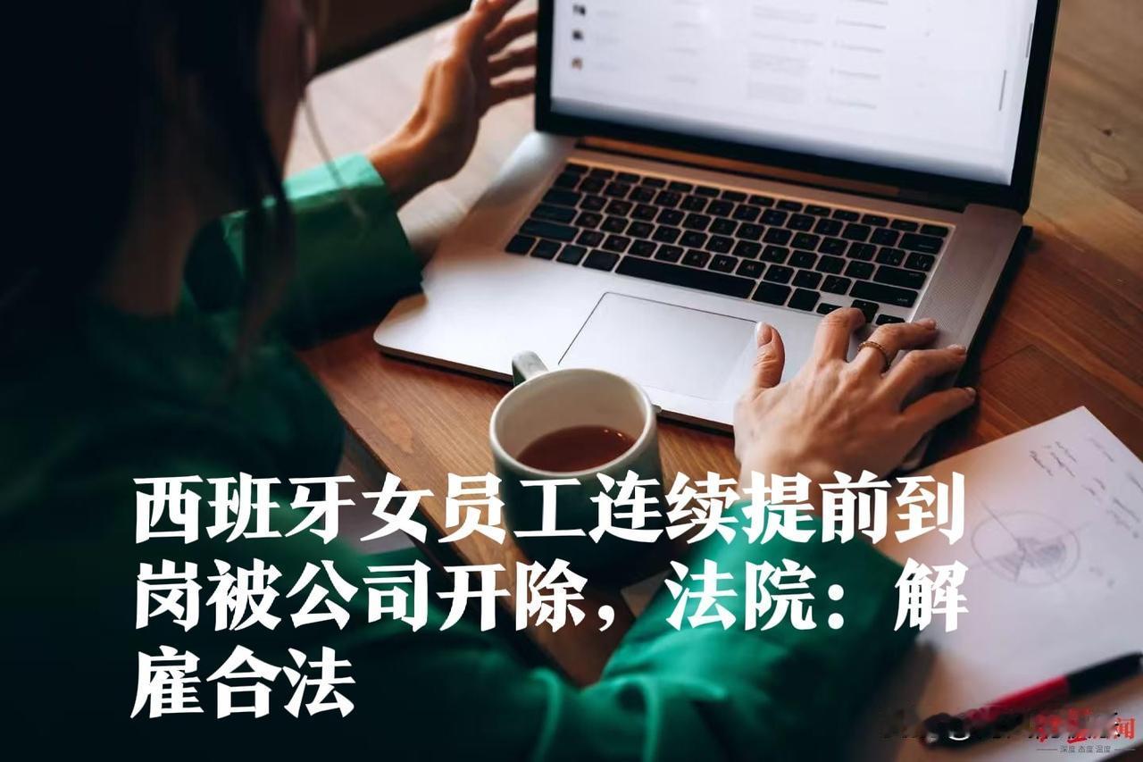 ‌西班牙女员工因连续提前到岗被公司开除，法院：解雇合法

    据外媒报道西班