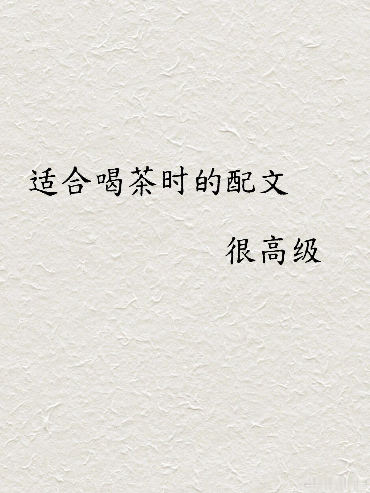 适合喝茶时发的文案，很高级。“喝茶时的高级配文”1.茶要泡开，人要想开，先有自我