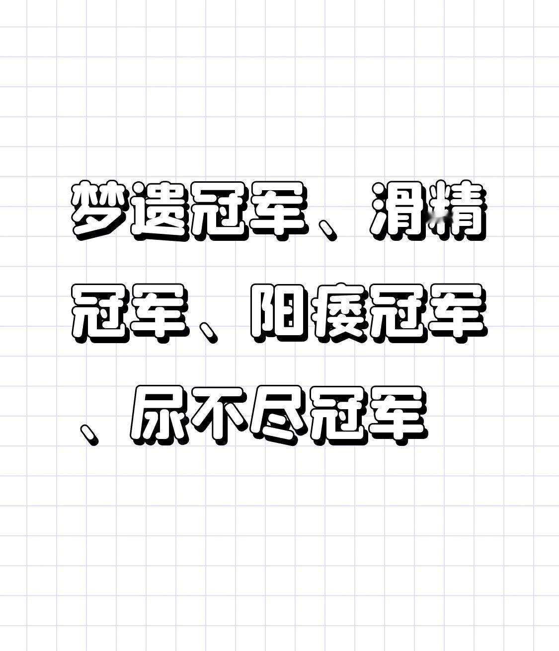 梦遗冠军、滑精冠军、阳痿冠军、尿不尽冠军，12个中成药一文总结：

一、梦遗冠军