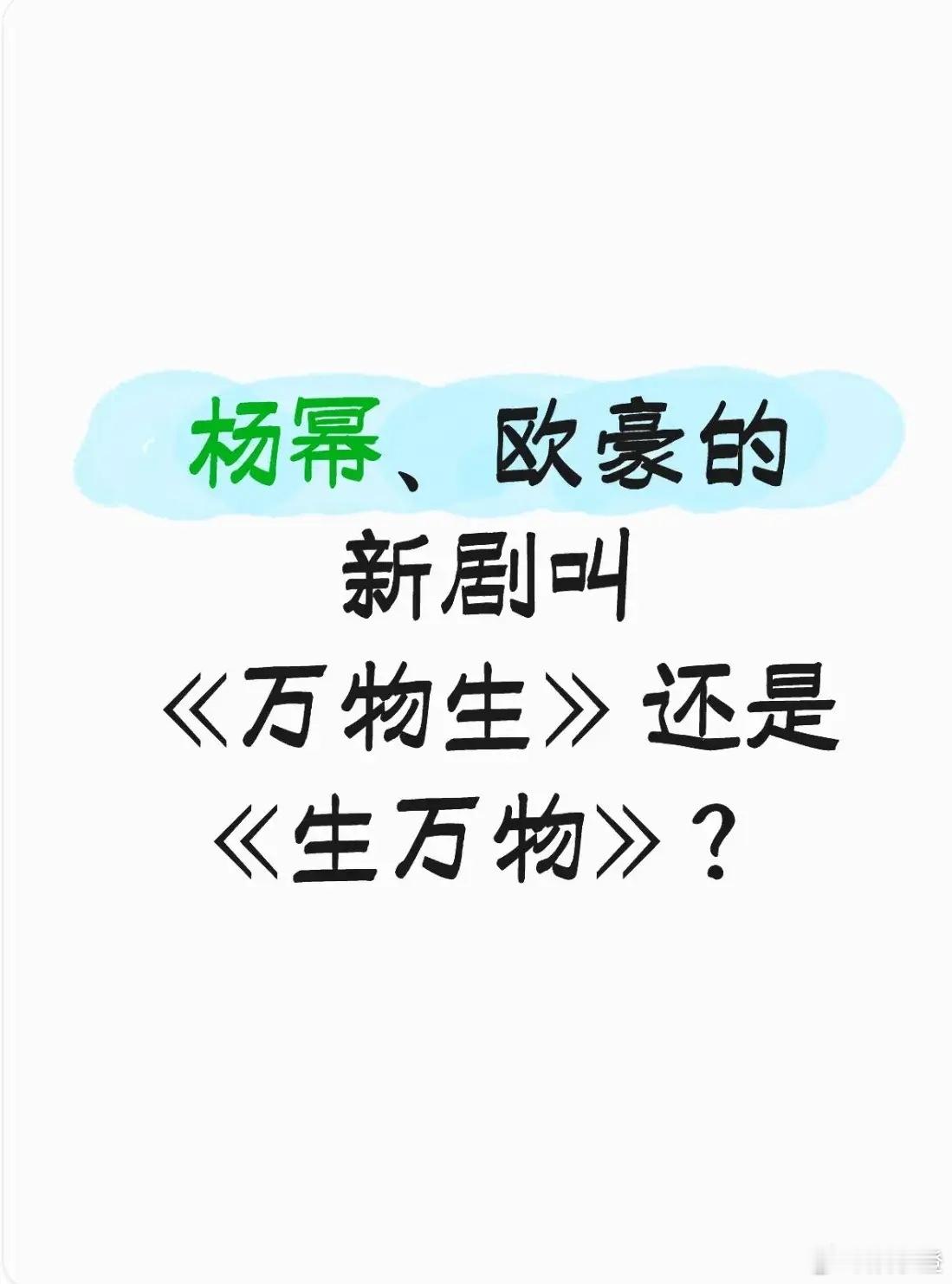 提问来啦！杨幂和欧豪的新剧到底叫《万物生》还是《生万物》？不少人第一次看到这俩名