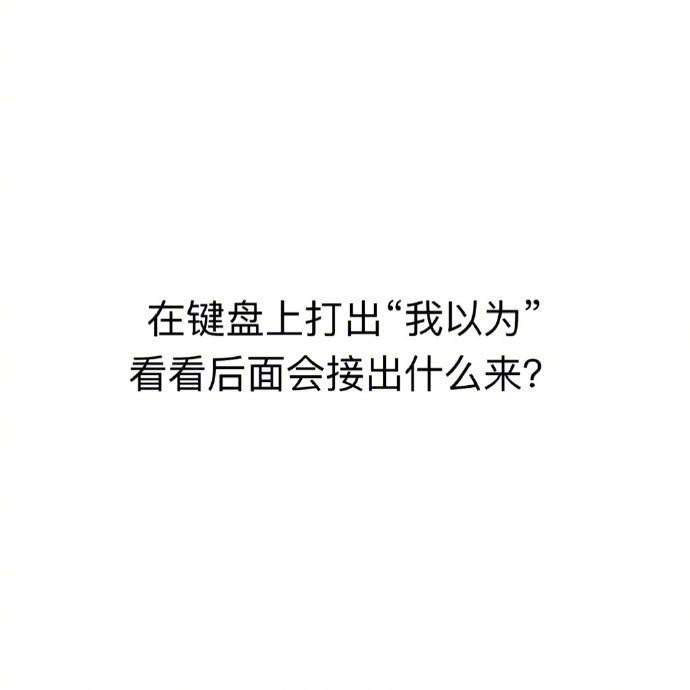 在键盘上打出“我以为”，看看后面会接出什么来？[doge] ​​​