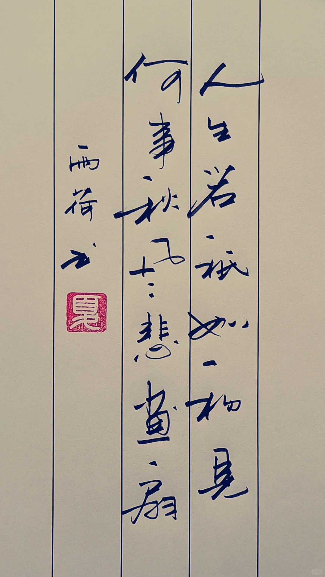 人生若只如初见， 何事秋风悲画扇； 手写硬笔，清代.纳兰性德