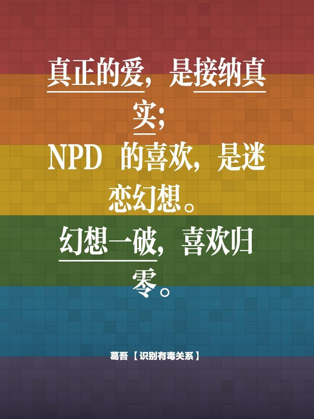 真正的爱，是接纳真实； NPD 的喜欢，是迷恋幻想。 幻想一破，喜欢归零。
