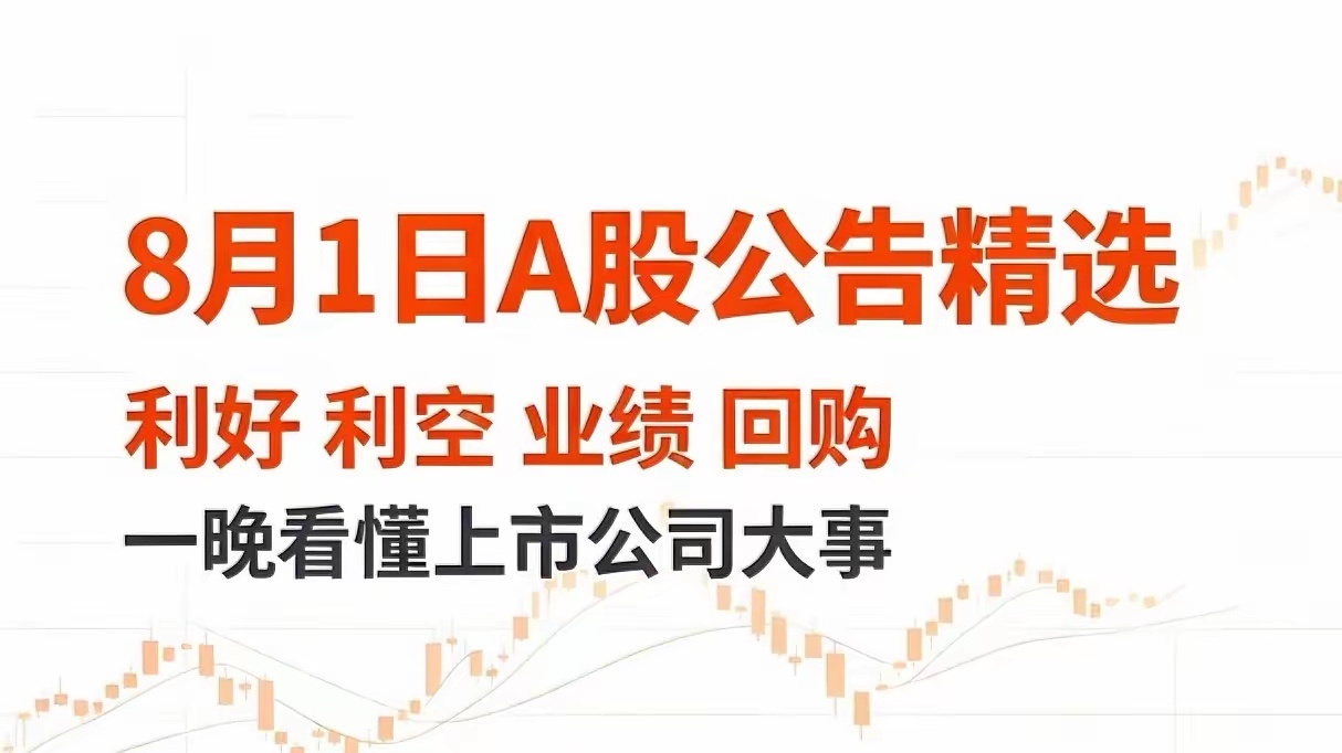 8月1日A股重磅公告精简分类汇总一、利好公告1、业绩增长华峰化学｜中报净利19.