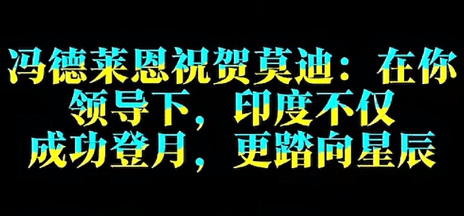 冯德莱恩:Dear modi，在你的领导下，印度不仅成功登月，更踏向星辰！

最