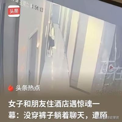 四川德阳，一女子和朋友住酒店，洗完澡，两个人都没穿裤子躺着聊天，结果听到门“嘀”