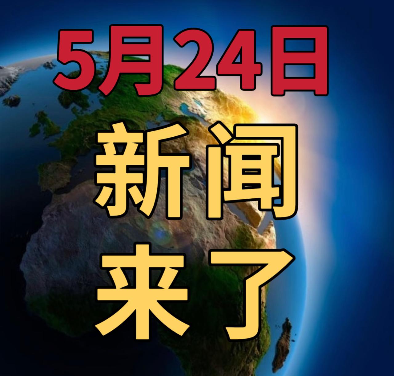 今日要闻5月24号，晚上23：30前，发生的最新消息

1，神舟二十三号载人飞船