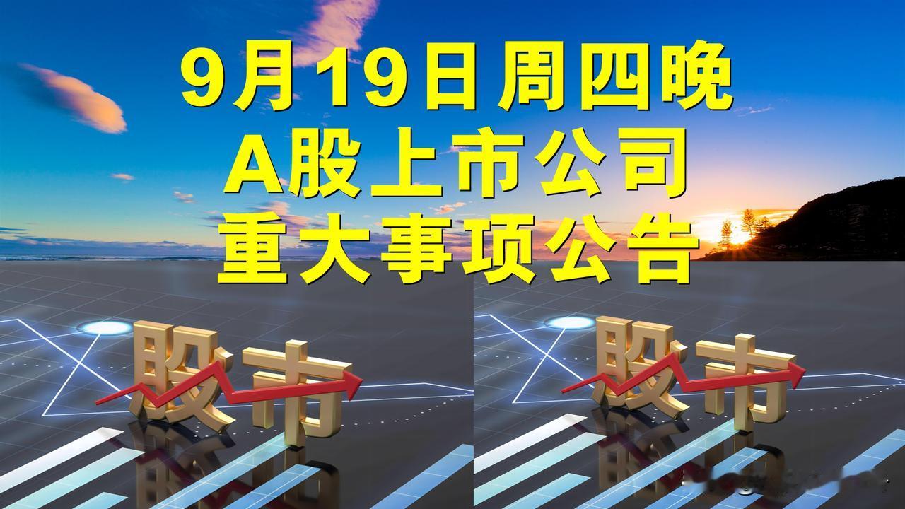 9月19日周四晚间A股上市公司重大事项公告。

一、拟减持股份公告。

1、新亚