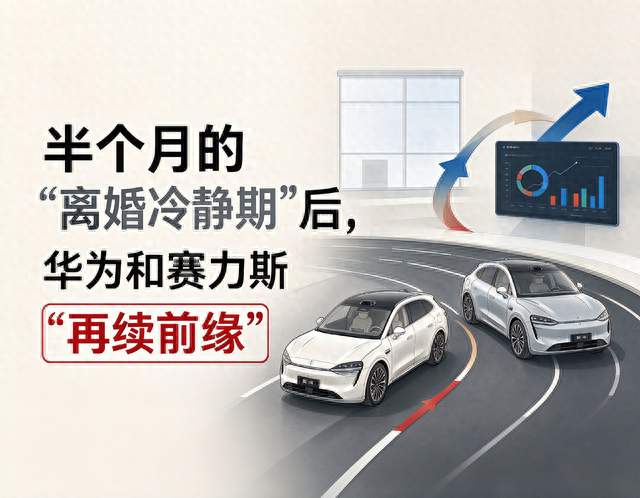 半个月的“离婚冷静期”后，华为和赛力斯“再续前缘”