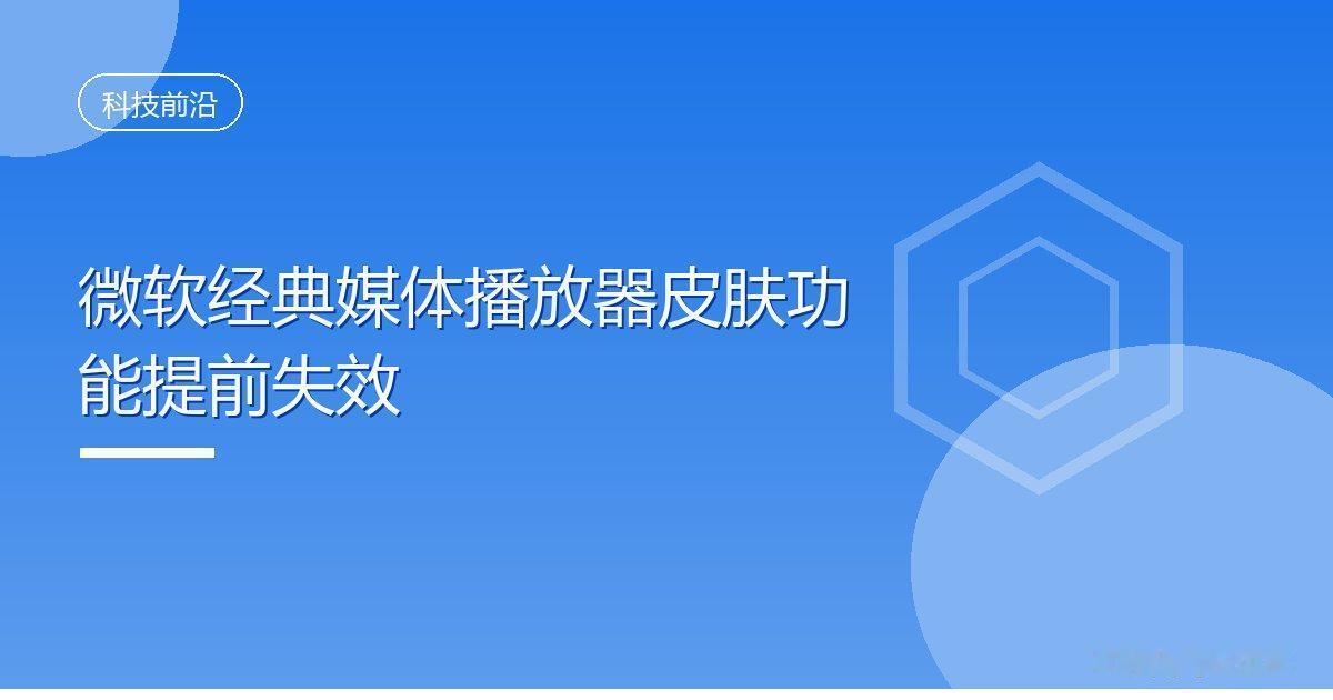 微软经典媒体播放器皮肤功能提前失效
 IT时代网9月27日消息，微软正在推进对W