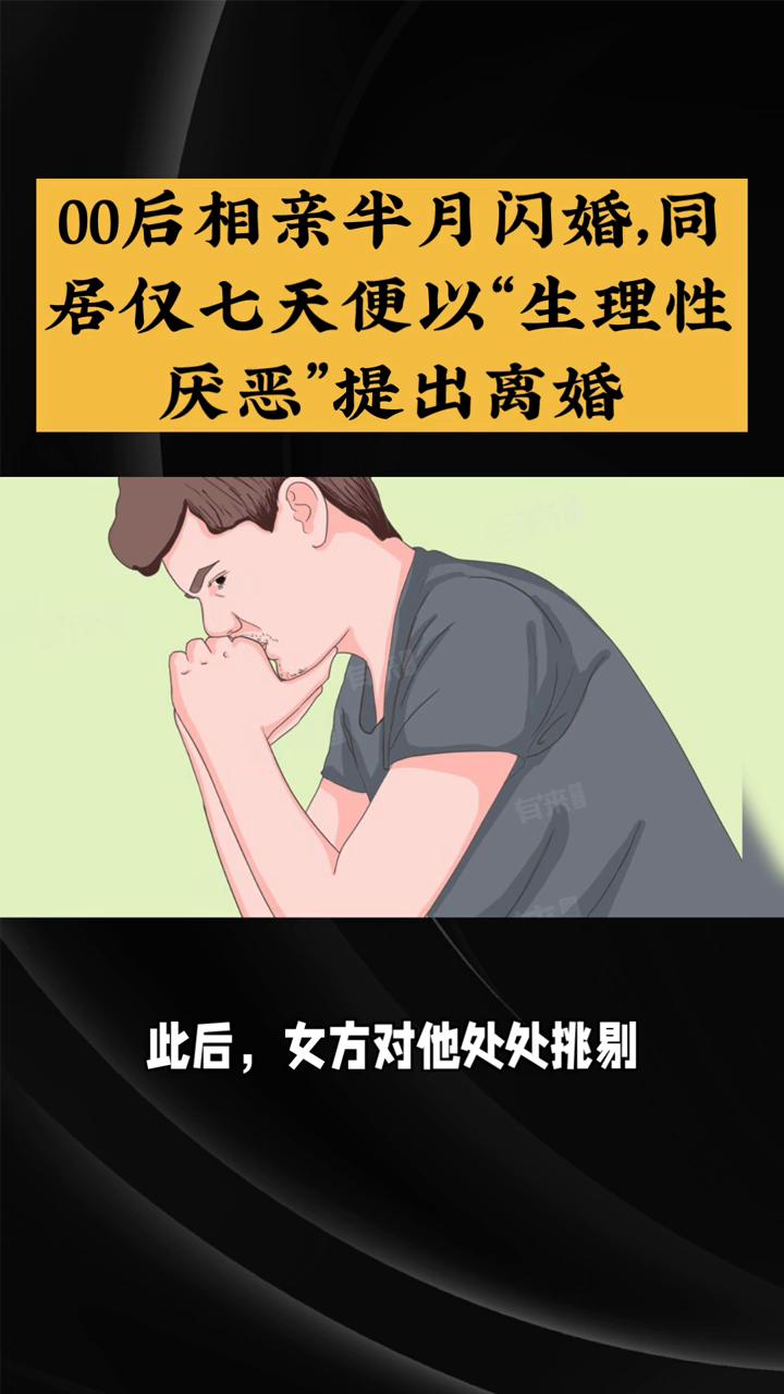 00后相亲半月闪婚，同居仅七天便以"生理性厌恶"提出离婚。
00后相亲半月闪婚，
