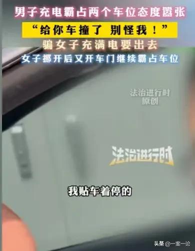 北京，女子开车进停车场准备充电，结果来到车位，一个男子开着车门占了两个车位，女子