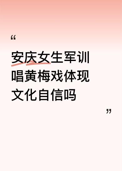安庆女生军训唱黄梅戏体现文化自信吗文化自信本身就是实力的体现，你看天天说自己发源