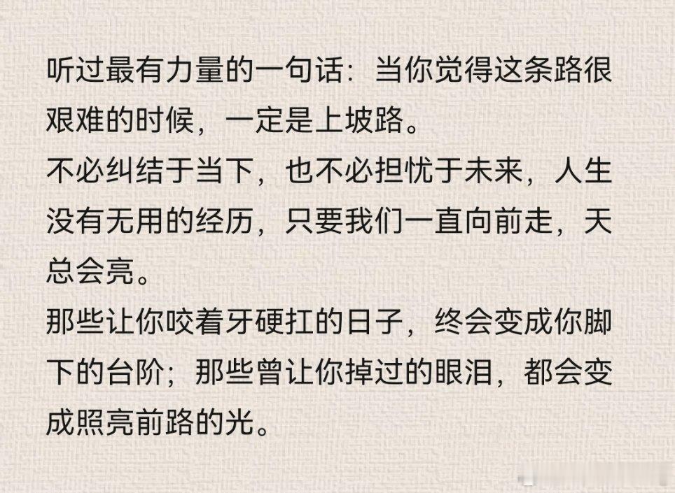 听过最有力量的一句话：当你觉得这条路很艰难的时候，一定是上坡路。 