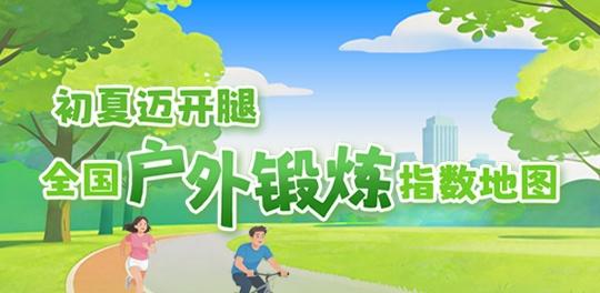 【初夏迈开腿！全国户外锻炼指数地图来了 看哪里需防晒避风】初夏时节，万物向阳生长