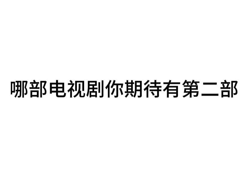 #内娱茶话会# 最期待拍续作的影视剧 ​​​