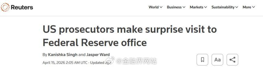【美联储突发重磅！美国检察官突袭美联储总部 究竟怎么回事？】 4月15日路透社报