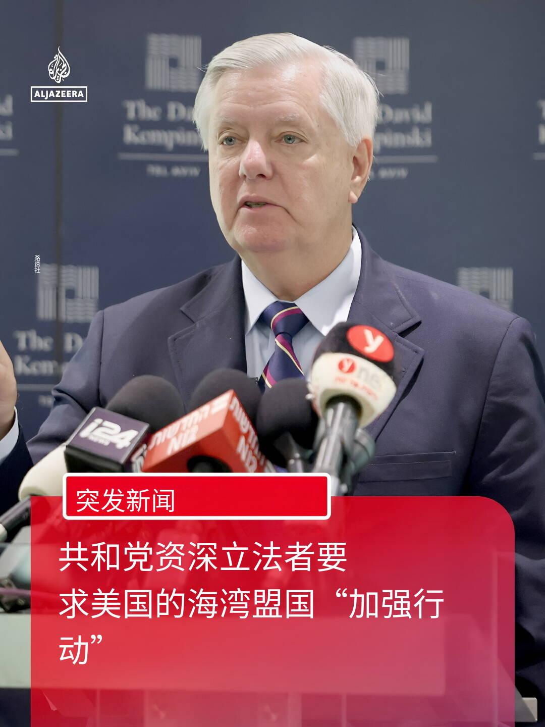 突发新闻——美国参议员林赛·格雷厄姆批评包括沙特阿拉伯、阿联酋在内的美国海湾盟友
