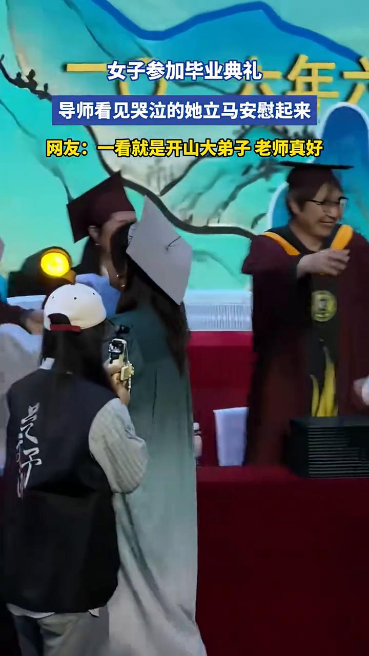 女子参加毕业典礼，导师看见哭泣的她立马安慰起来。
网友：一看就是开山大弟子，老师