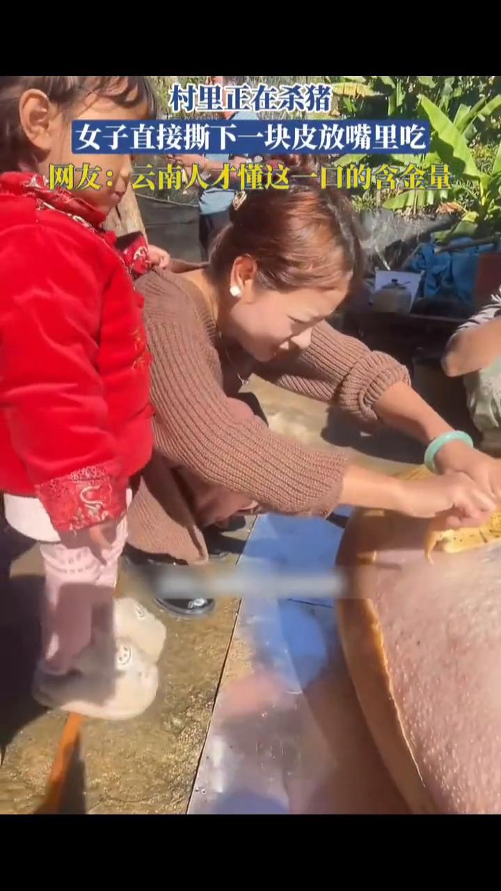 村里正在杀猪，女子直接撕下一块皮放嘴里吃。网友：云南人才懂这一口的含金量。
1月