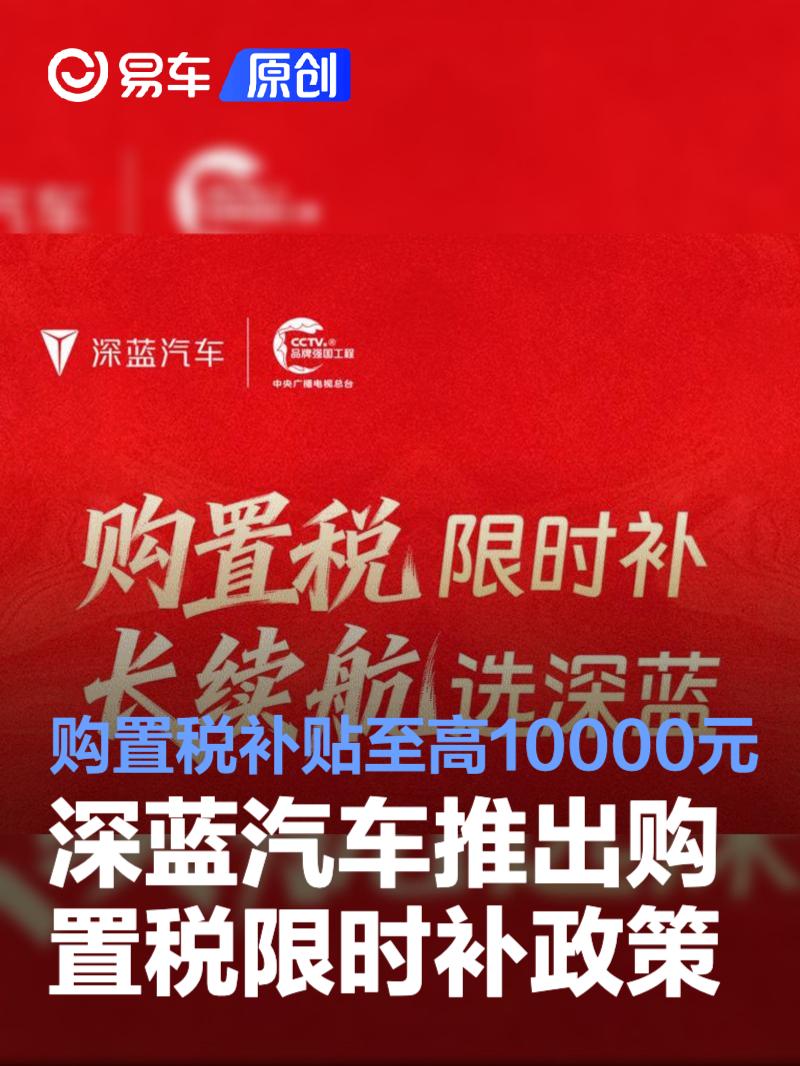 深蓝汽车推出购置税限时补政策 购置税补贴至高10000元