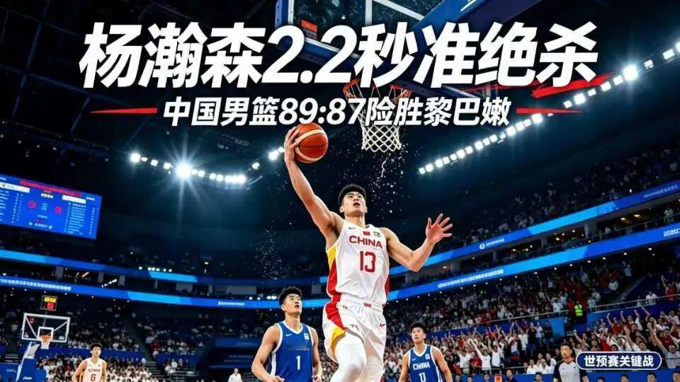 太提气了！杨瀚森终场4.1秒准绝杀，中国男篮89-87险胜黎巴嫩，世预赛连赢两场