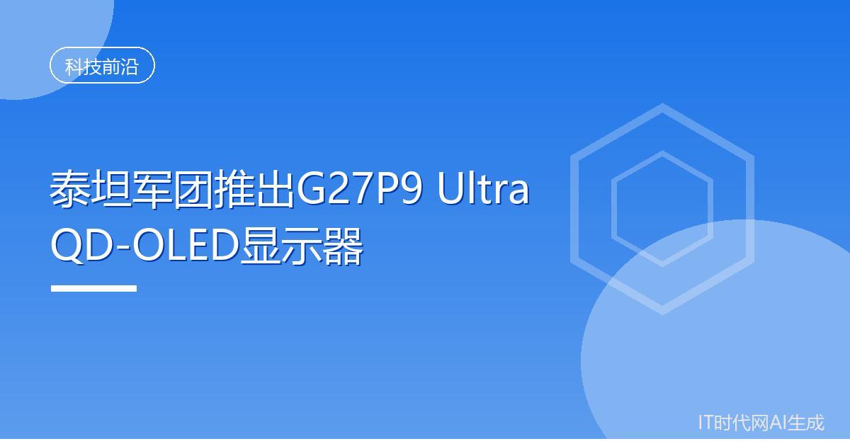 泰坦军团推出G27P9 Ultra QD-OLED显示器
 IT时代网9月13日