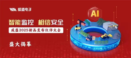 智能监控，相信安全！威盛电子2025新品发布伙伴大会即将开启