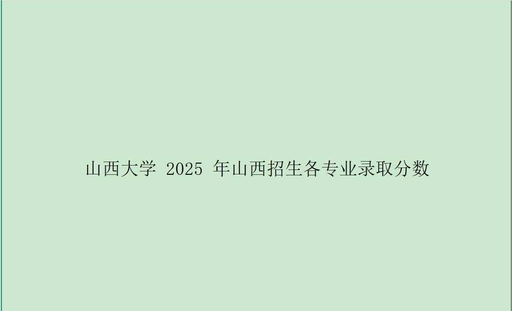 山西大学2025年山西招生各专业录取分数线
填报 分数线 报考 山西高考 山西大