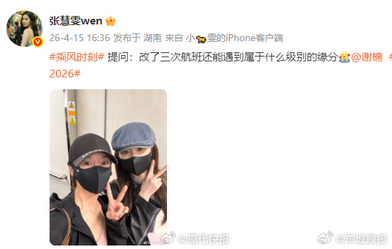 【#张慧雯改了三次航班遇到谢楠#】 4月15日， 晒与的合照，配文“提问：改了三