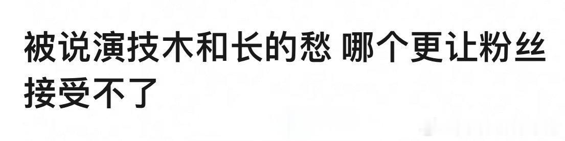 自担被说“演技木”or“长得丑”，你更接受不了哪个？
