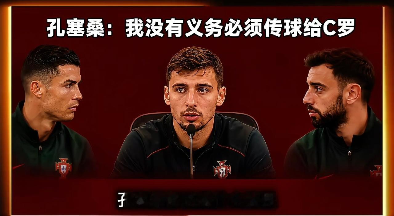 孔塞桑说没义务给C罗喂球没有C罗谁会关注你们葡萄牙，没有C罗你们葡萄牙全世界都不