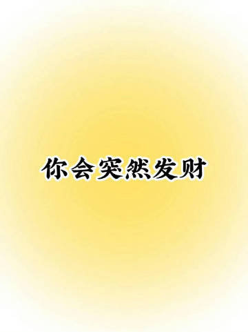 幸运会降临到你头上，你会突然发财。 ​​​