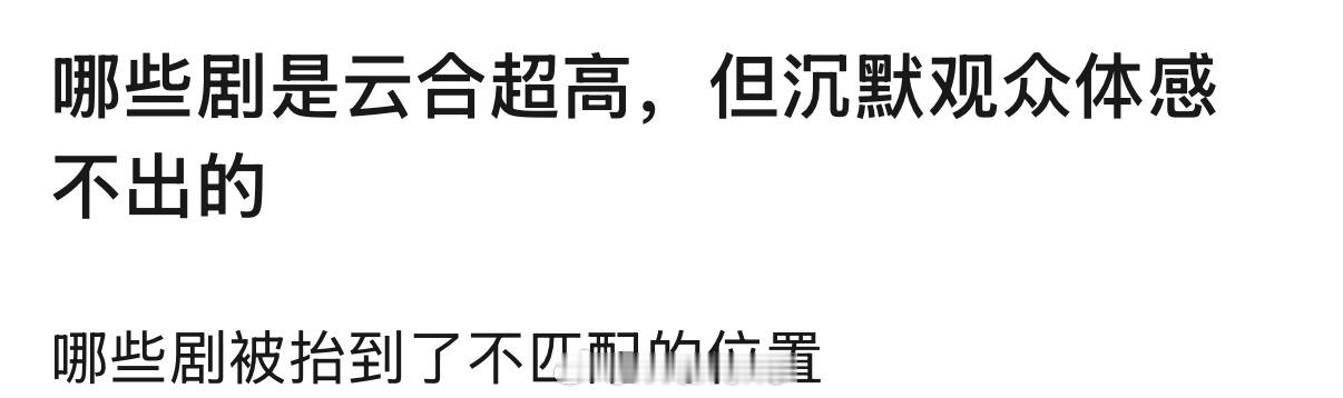 近些年都有哪些剧是云合播放量超高但沉默观众却体感不出爆了的呢？哪些剧被抬到了不匹