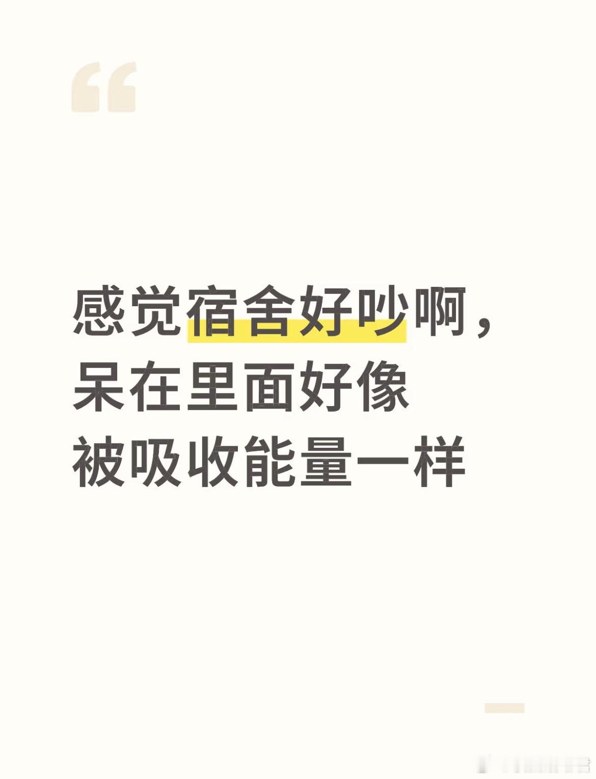 感觉宿舍好吵啊，呆在里面好像被吸收能量一样。 ​​​