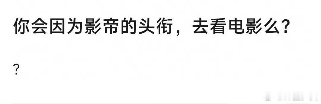 你会因为影帝头衔去看电影吗影帝称号代表演技认可，却未必是所有人的首选观影理由，聊
