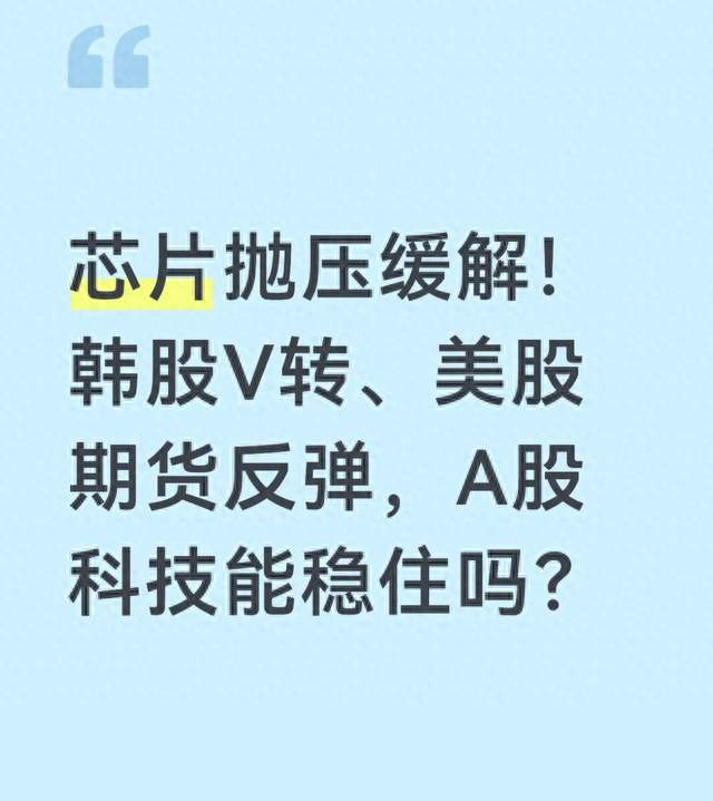 芯片抛压缓解！韩股V转、美股期货反弹，A股科技能稳住吗？