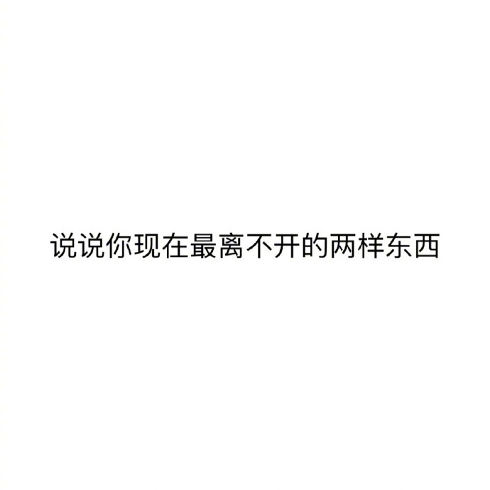 GOING[超话] 说说你现在最离不开的两样东西 ​​​