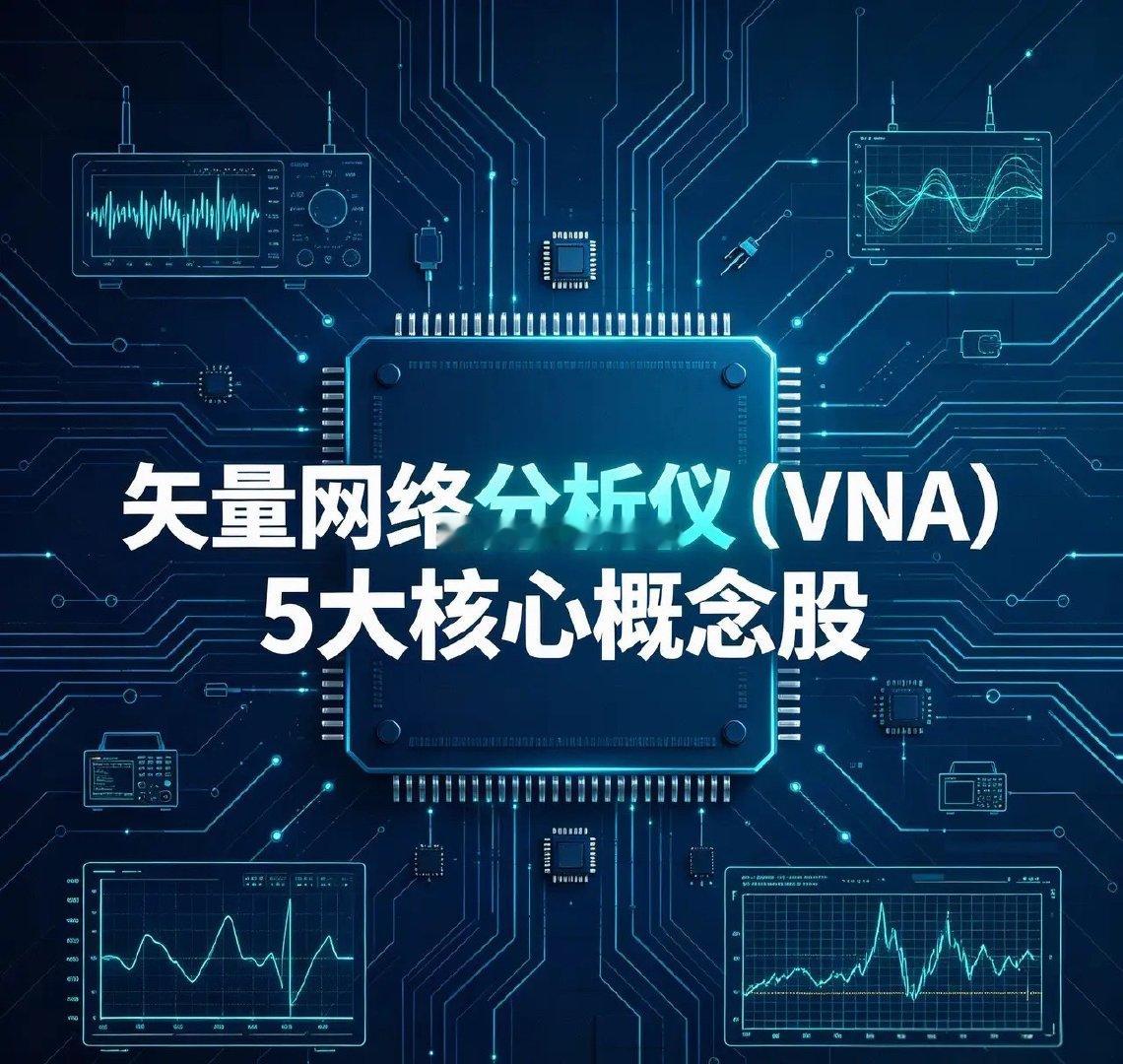 矢量网络分析仪（VNA）5大核心概念股！1. 电科思仪：国内VNA技术龙头，整机