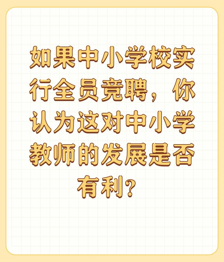 如果中小学校实行全员竞聘，你认为这对中小学教师的发展是否有利？

你认为教师这个