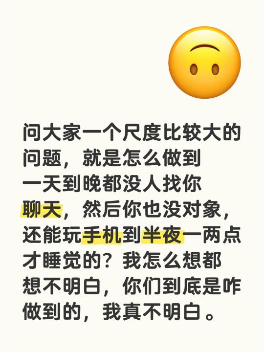 问大家一个尺度比较大的问题，就是怎么做到一天到晚都没人找你聊天，然后你...
