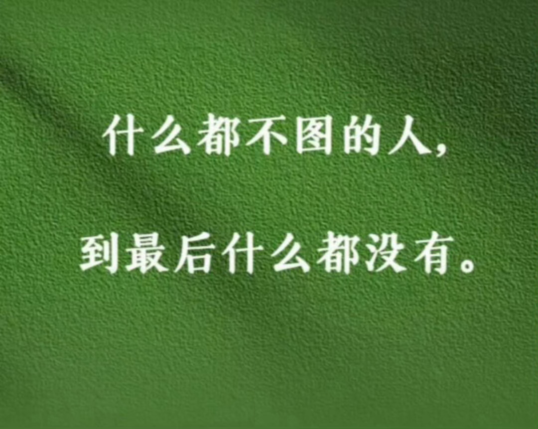 什么都不图的人，到最后什么都没有。 