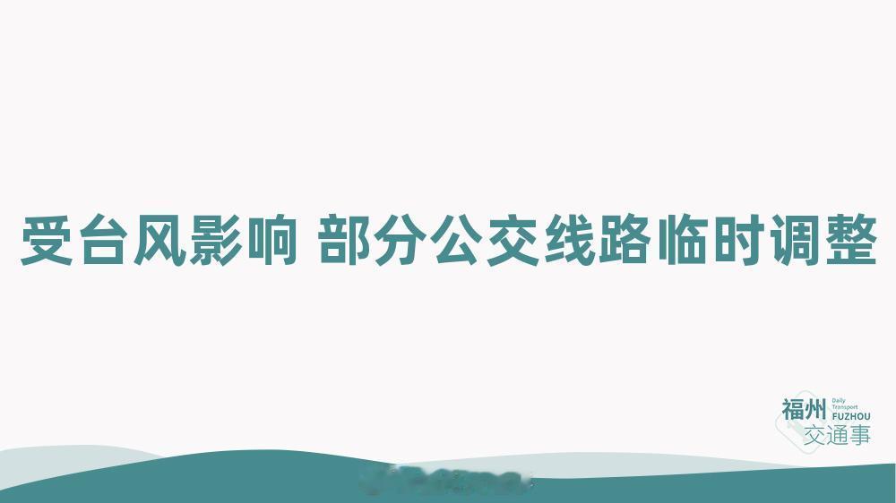 福州公交资讯【受台风“沙德尔”影响 部分公交线路临时调整】受台风“沙德尔”北侧偏