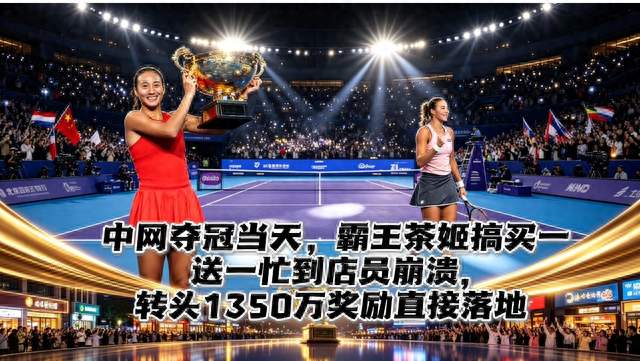 郑钦文夺冠后，霸王茶姬买一送一！店员忙到崩溃，1350万奖励来了